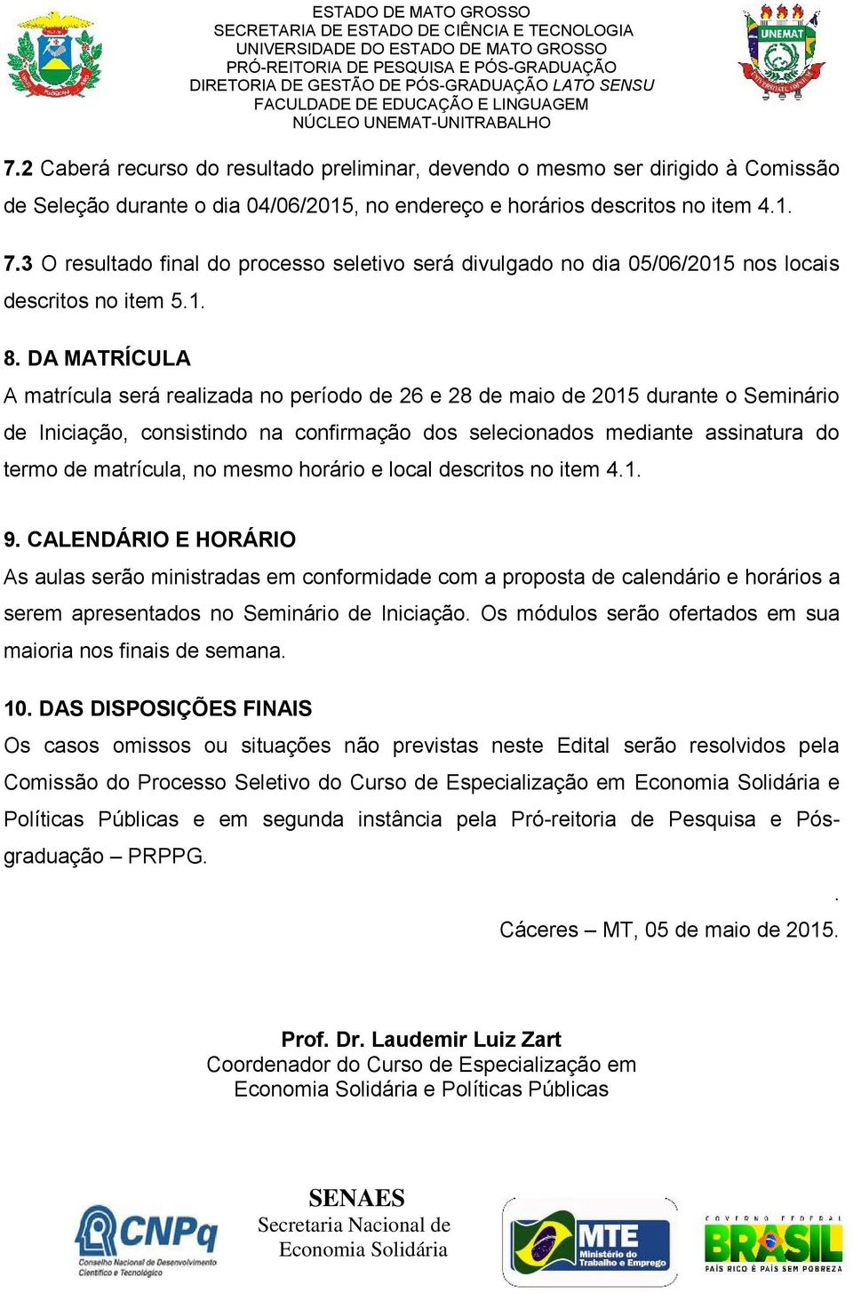 matrícula, no mesmo horário e local descritos no item 4.1. 9.