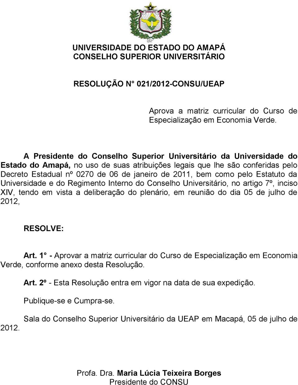 bem como pelo Estatuto da Universidade e do Regimento Interno do Conselho Universitário, no artigo 7º, inciso XIV, tendo em vista a deliberação do plenário, em reunião do dia 05 de julho de 2012,