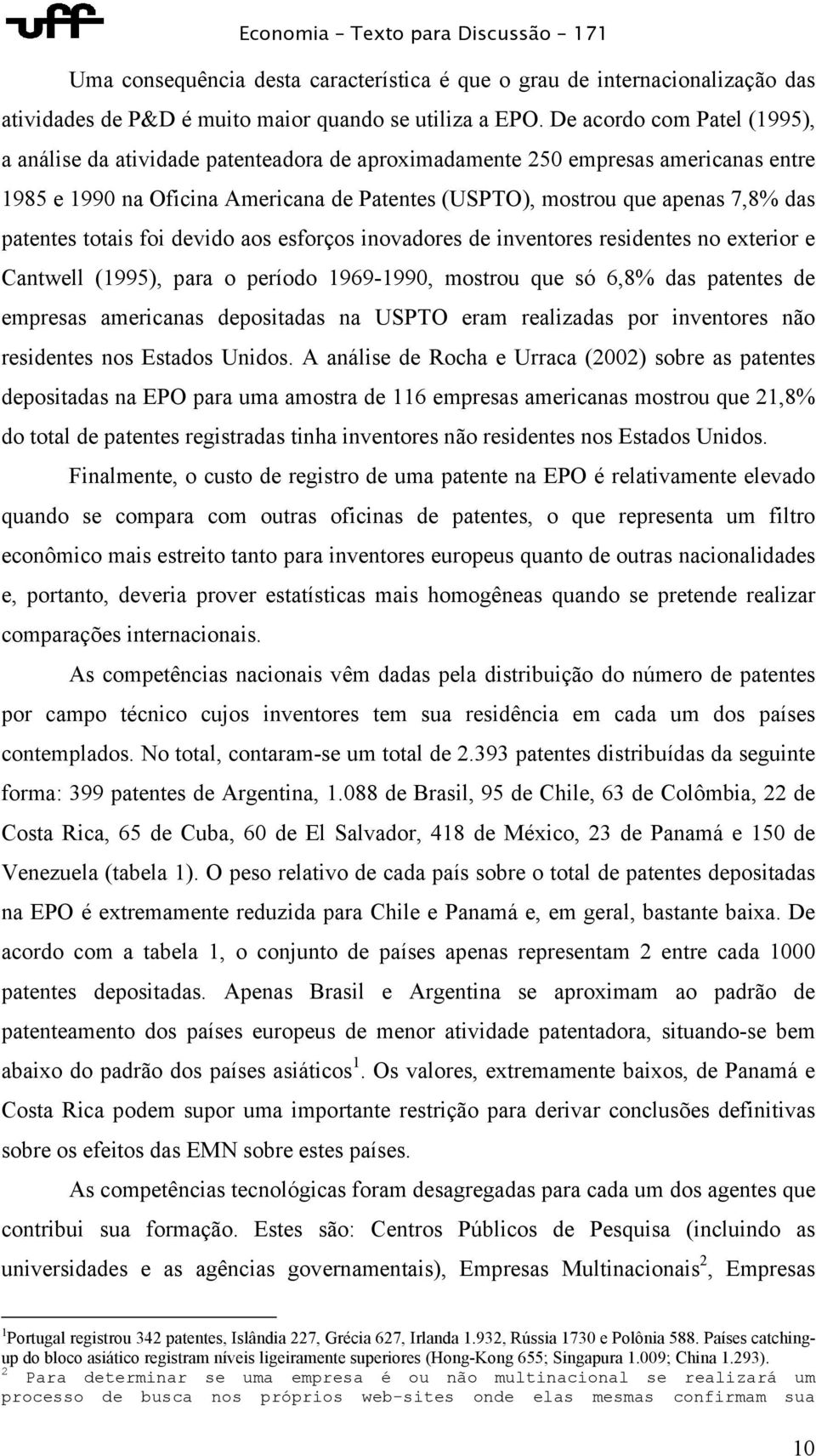 patentes totais foi devido aos esforços inovadores de inventores residentes no exterior e Cantwell (1995), para o período 1969-1990, mostrou que só 6,8% das patentes de empresas americanas