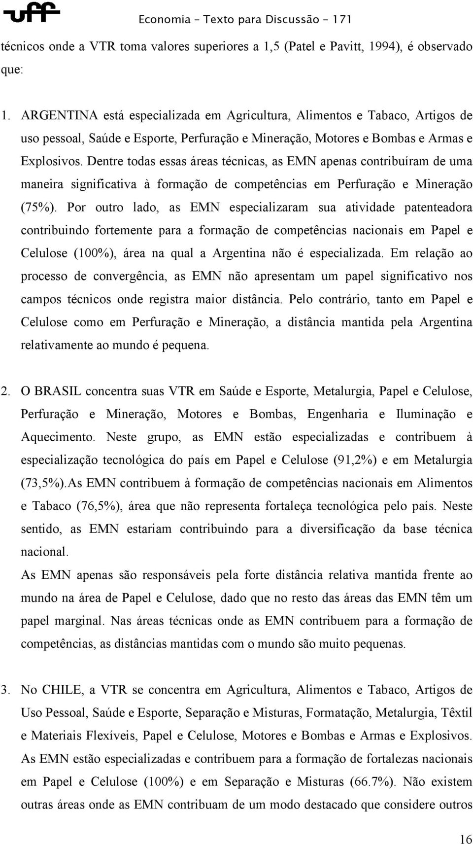 Dentre todas essas áreas técnicas, as EMN apenas contribuíram de uma maneira significativa à formação de competências em Perfuração e Mineração (75%).