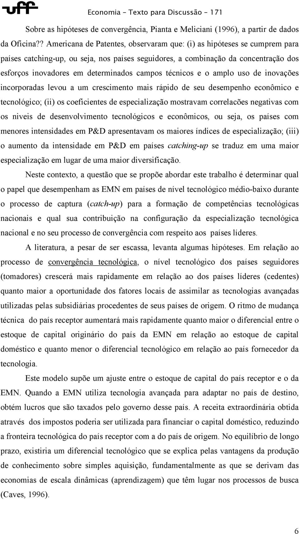 campos técnicos e o amplo uso de inovações incorporadas levou a um crescimento mais rápido de seu desempenho econômico e tecnológico; (ii) os coeficientes de especialização mostravam correlacões