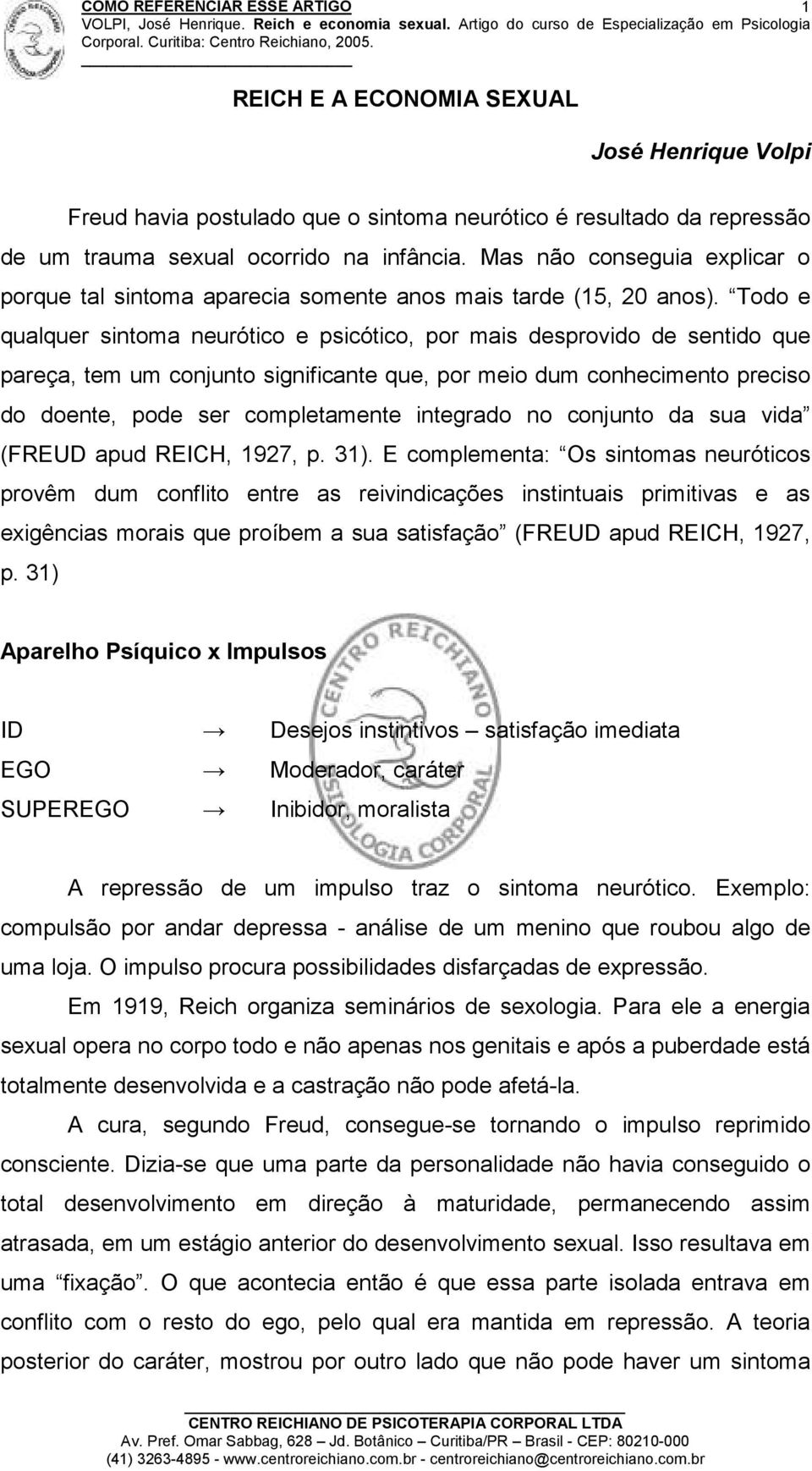 Todo e qualquer sintoma neurótico e psicótico, por mais desprovido de sentido que pareça, tem um conjunto significante que, por meio dum conhecimento preciso do doente, pode ser completamente