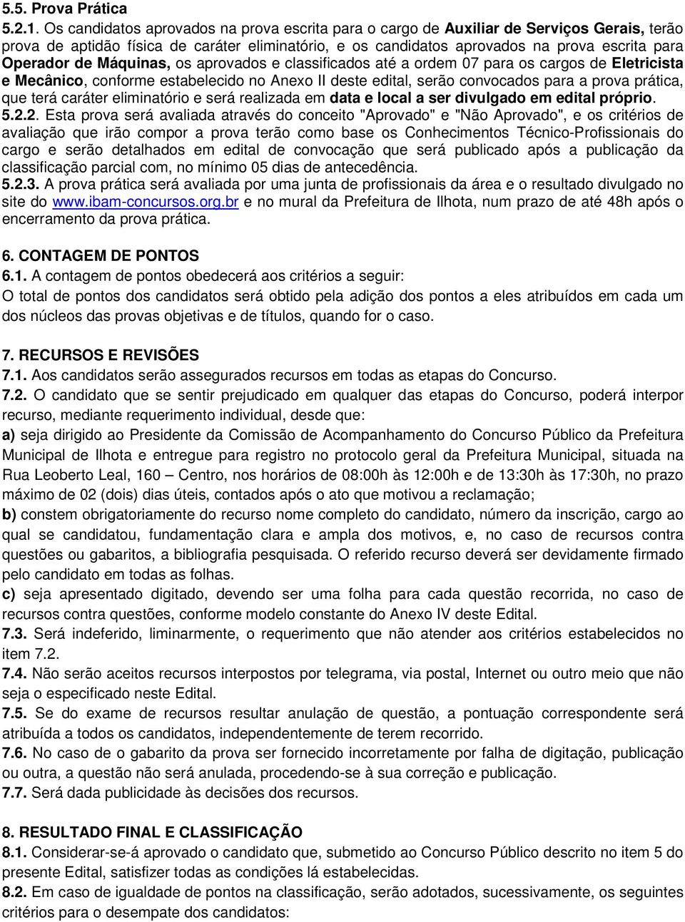 de Máquinas, os aprovados e classificados até a ordem 07 para os cargos de Eletricista e Mecânico, conforme estabelecido no Anexo II deste edital, serão convocados para a prova prática, que terá