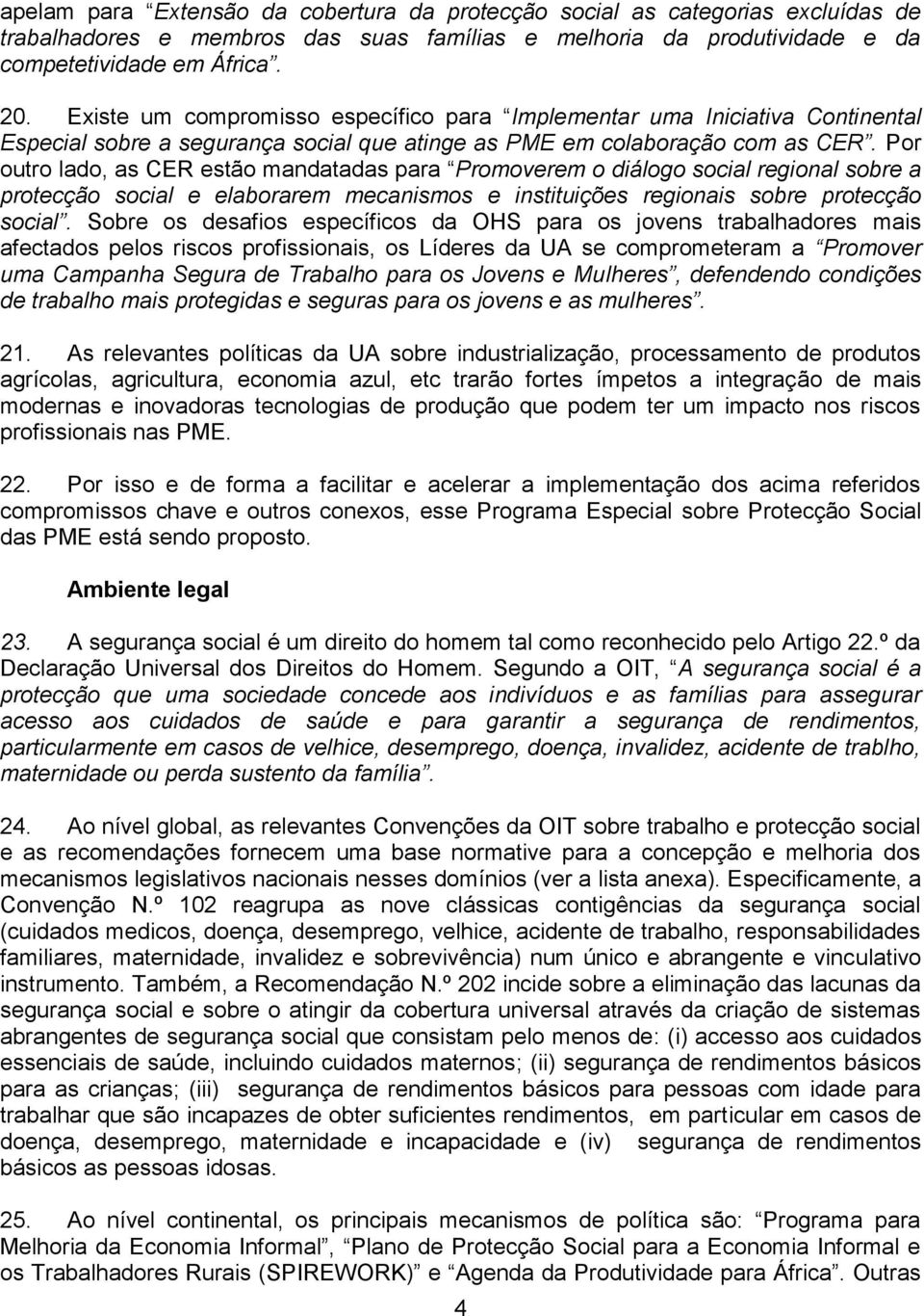 Por outro lado, as CER estão mandatadas para Promoverem o diálogo social regional sobre a protecção social e elaborarem mecanismos e instituições regionais sobre protecção social.