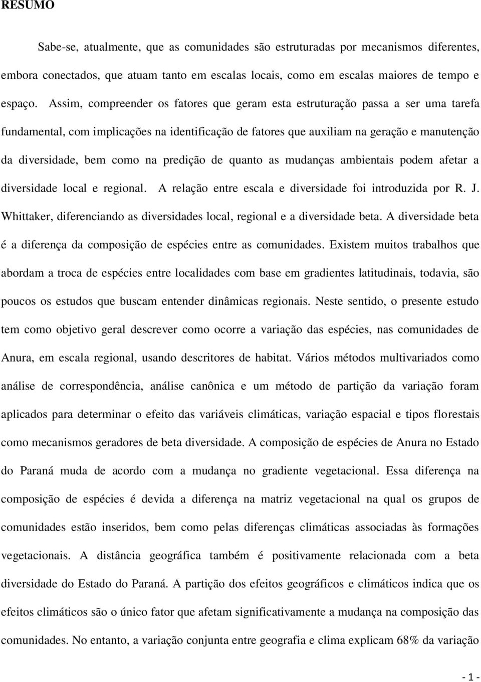 na predição de quanto as mudanças ambientais podem afetar a diversidade local e regional. A relação entre escala e diversidade foi introduzida por R. J.