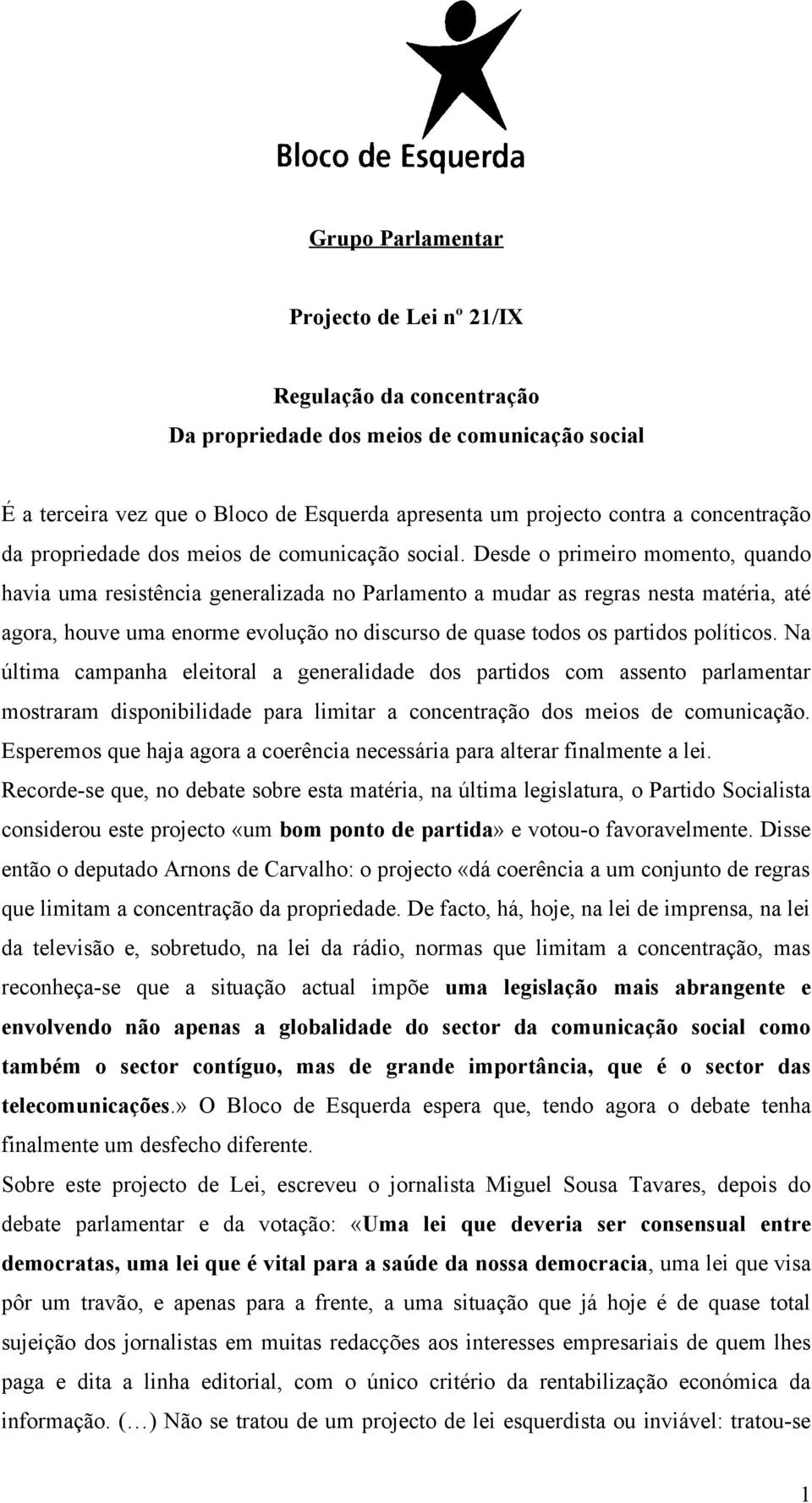 Desde o primeiro momento, quando havia uma resistência generalizada no Parlamento a mudar as regras nesta matéria, até agora, houve uma enorme evolução no discurso de quase todos os partidos