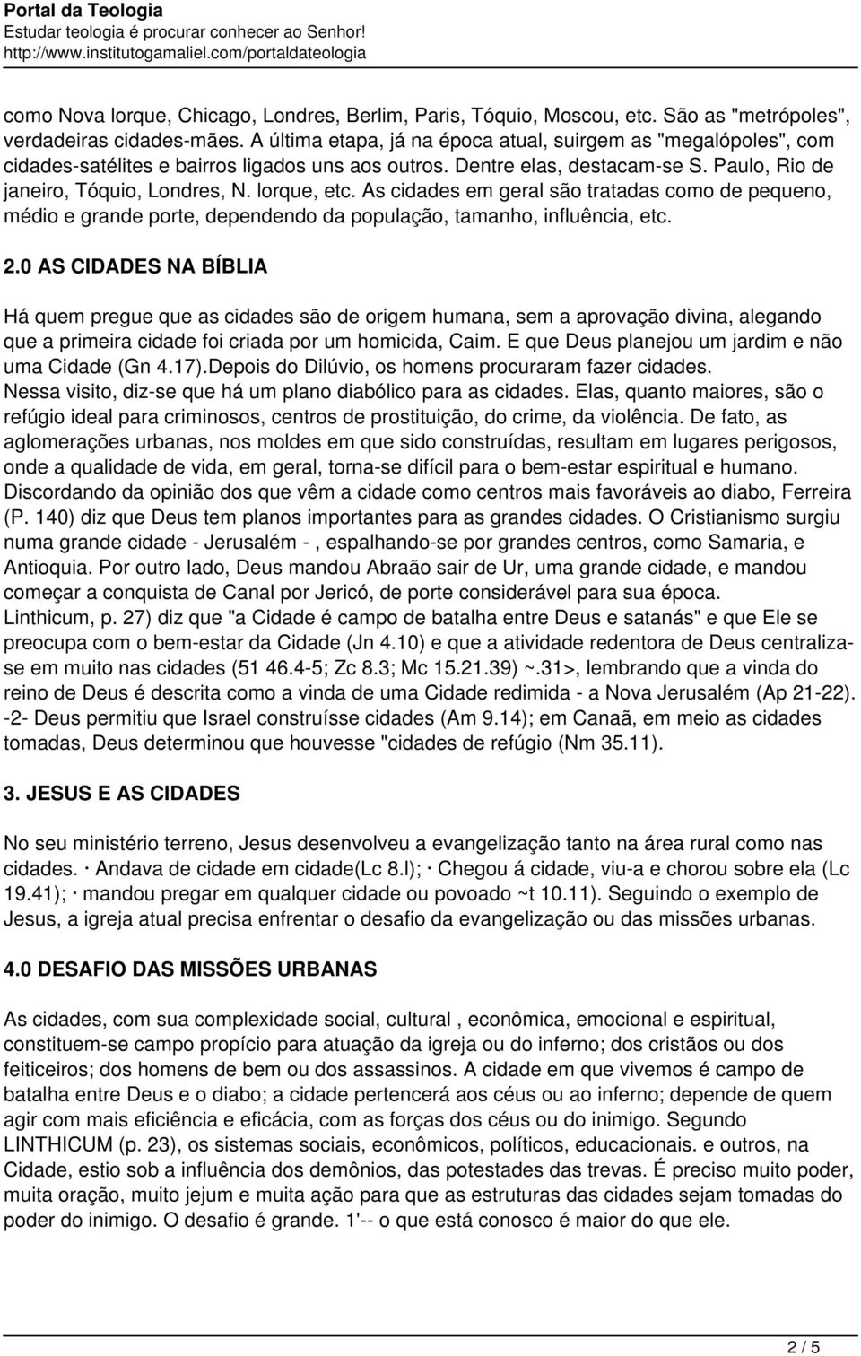 As cidades em geral são tratadas como de pequeno, médio e grande porte, dependendo da população, tamanho, influência, etc. 2.