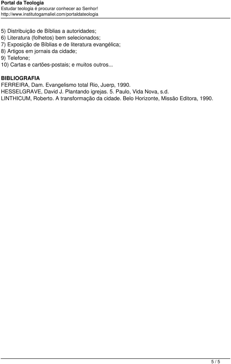 Bíblias e de literatura evangélica; 8) Artigos em jornais da cidade; 9) Telefone; 10) Cartas e cartões-postais; e muitos