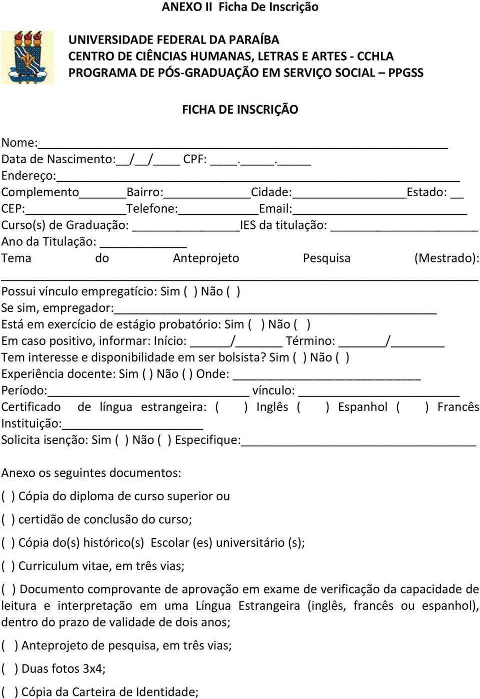 . Endereço: Complemento Bairro: Cidade: Estado: CEP: Telefone: Email: Curso(s) de Graduação: IES da titulação: Ano da Titulação: Tema do Anteprojeto Pesquisa (Mestrado): Possui vínculo empregatício: