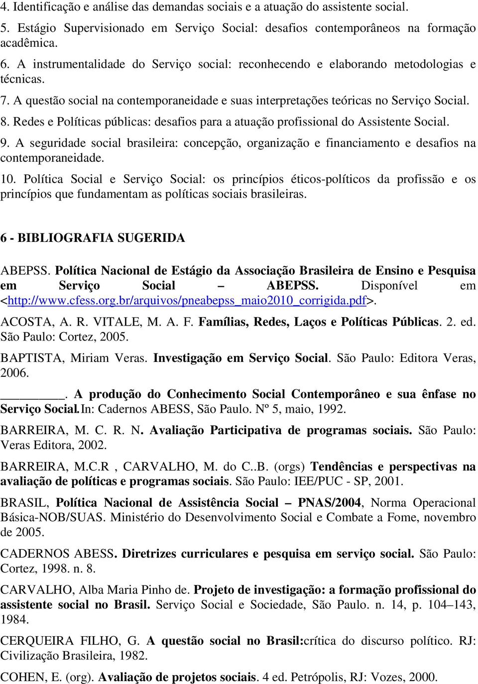 Redes e Políticas públicas: desafios para a atuação profissional do Assistente Social. 9. A seguridade social brasileira: concepção, organização e financiamento e desafios na contemporaneidade. 10.