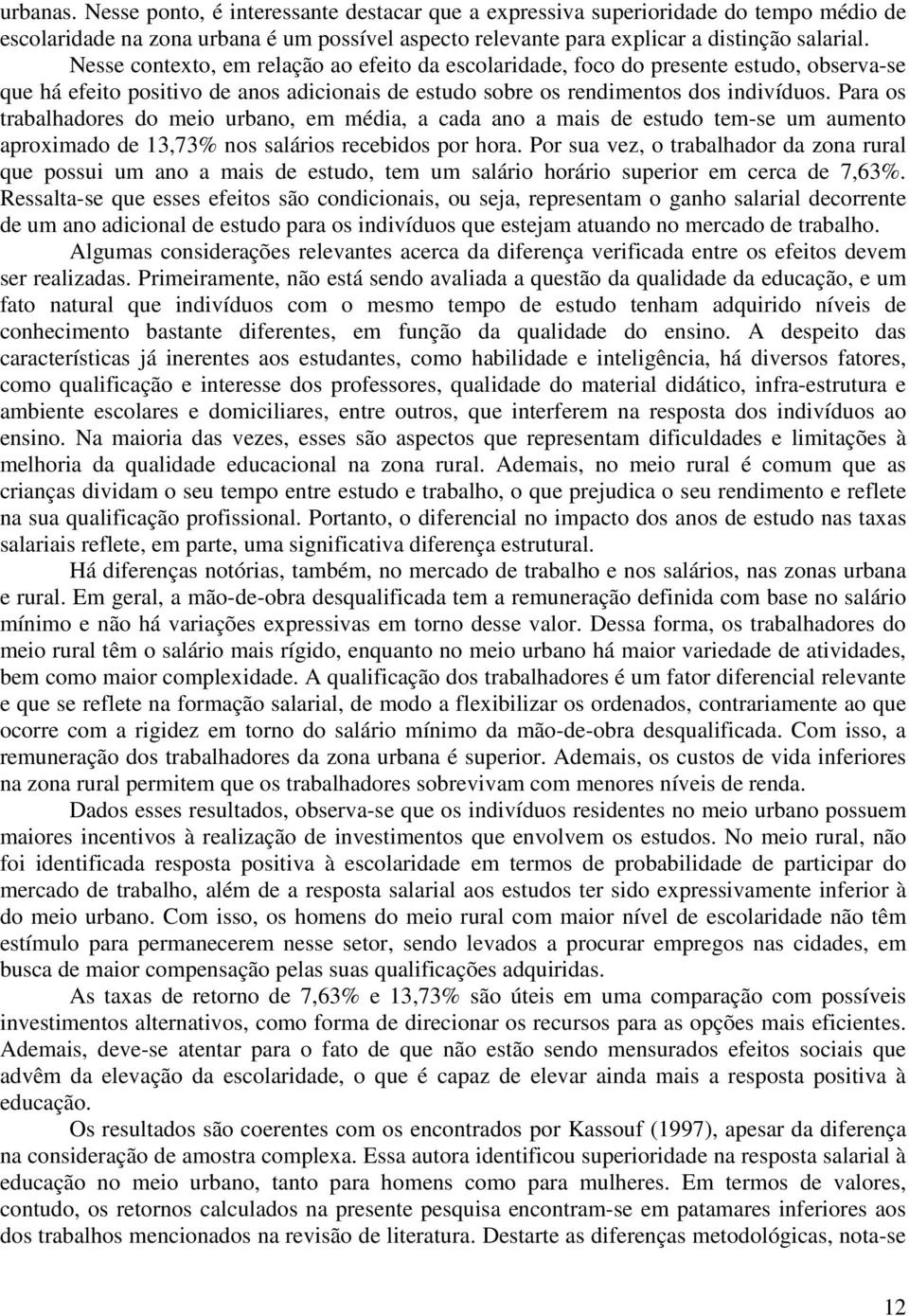 Para os trabalhadores do meo urbano, em méda, a cada ano a mas de estudo tem-se um aumento aproxmado de 13,73% nos saláros recebdos por hora.