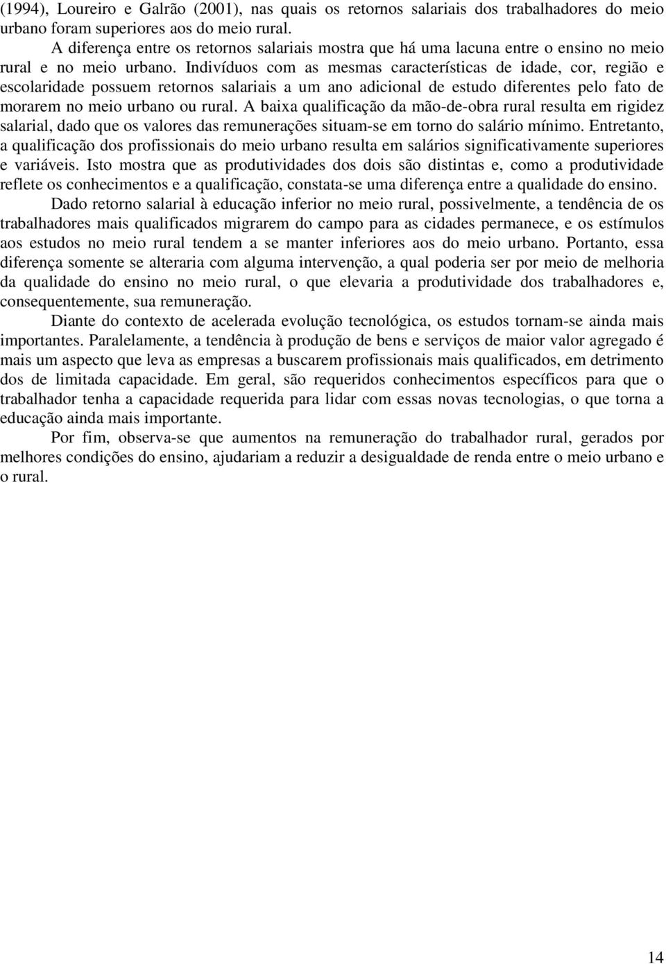 Indvíduos com as mesmas característcas de dade, cor, regão e escolardade possuem retornos salaras a um ano adconal de estudo dferentes pelo fato de morarem no meo urbano ou rural.