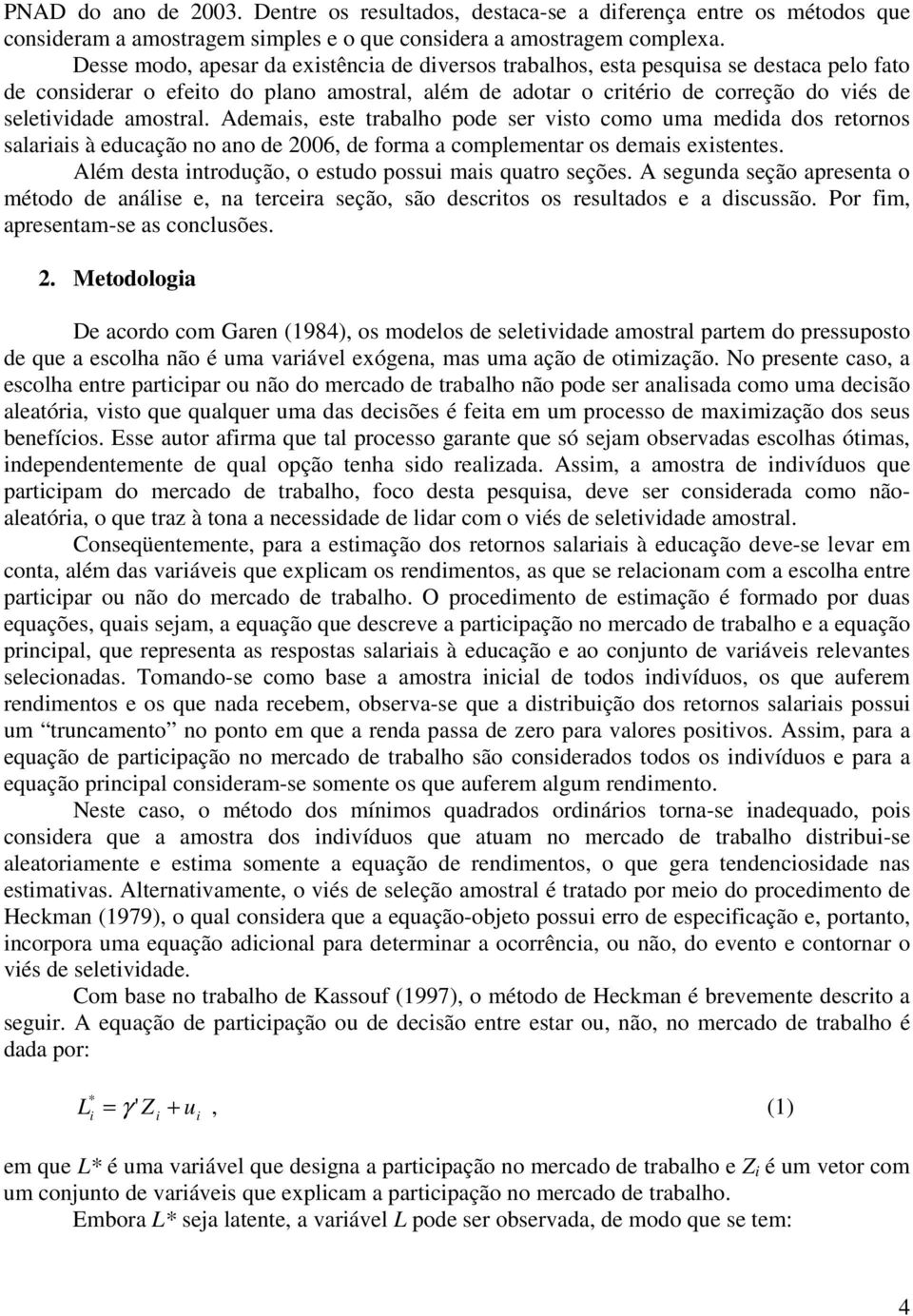 Ademas, este trabalho pode ser vsto como uma medda dos retornos salaras à educação no ano de 2006, de forma a complementar os demas exstentes. Além desta ntrodução, o estudo possu mas quatro seções.