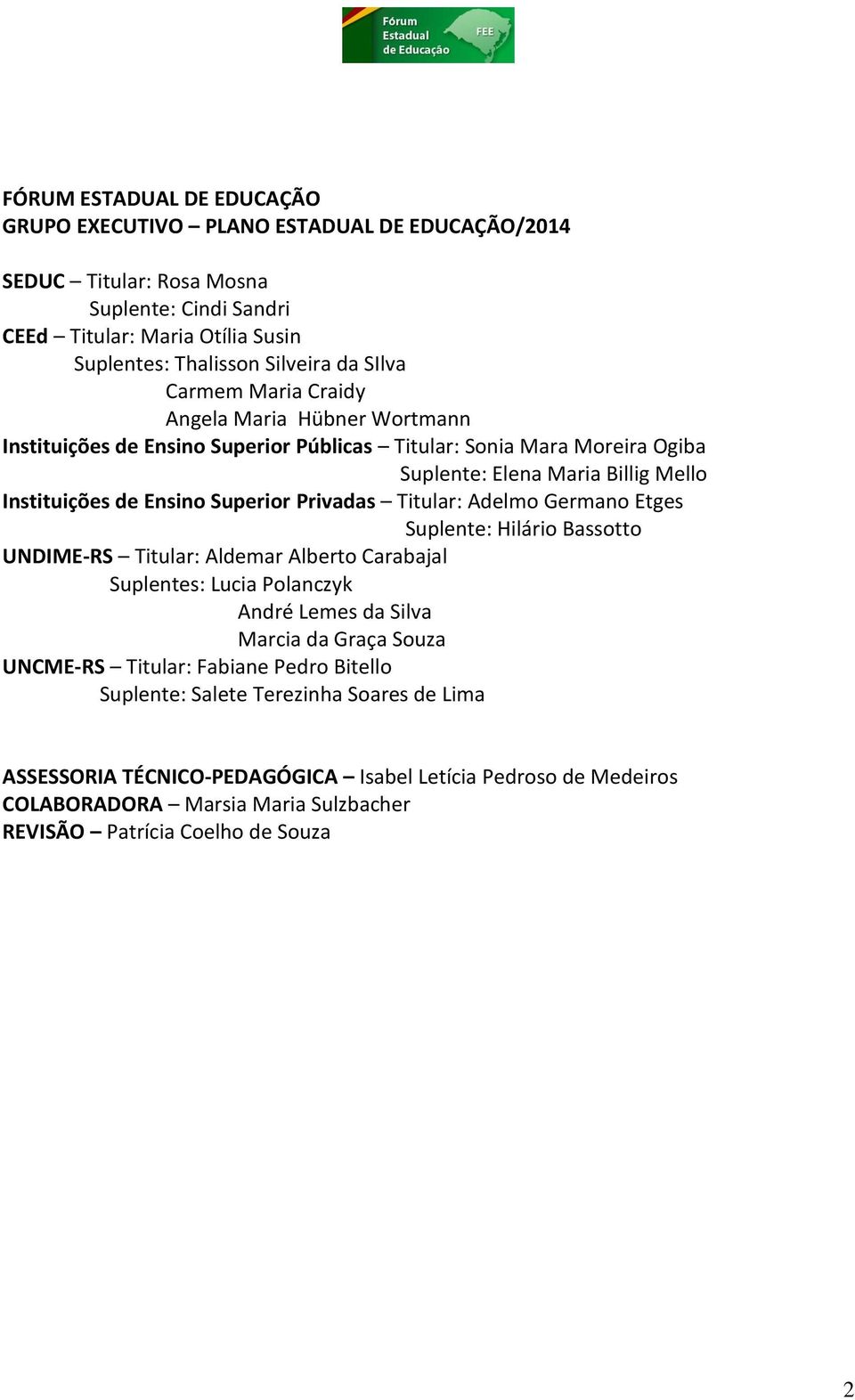 Privadas Titular: Adelmo Germano Etges Suplente: Hilário Bassotto UNDIME-RS Titular: Aldemar Alberto Carabajal Suplentes: Lucia Polanczyk André Lemes da Silva Marcia da Graça Souza UNCME-RS