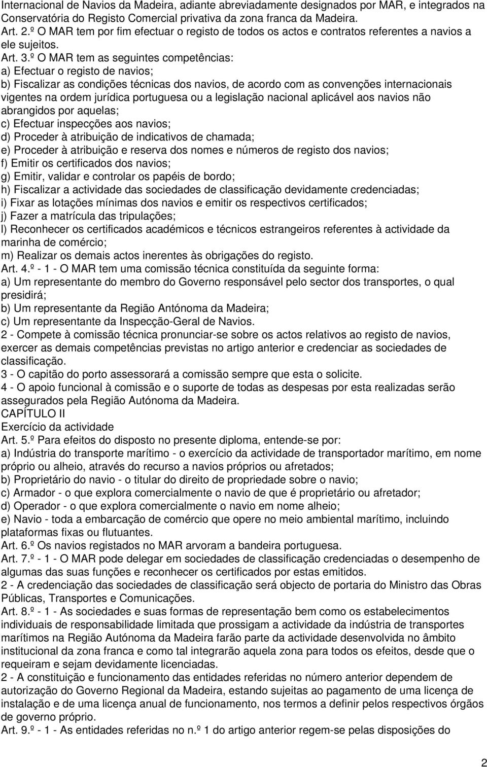 º O MAR tem as seguintes competências: a) Efectuar o registo de navios; b) Fiscalizar as condições técnicas dos navios, de acordo com as convenções internacionais vigentes na ordem jurídica