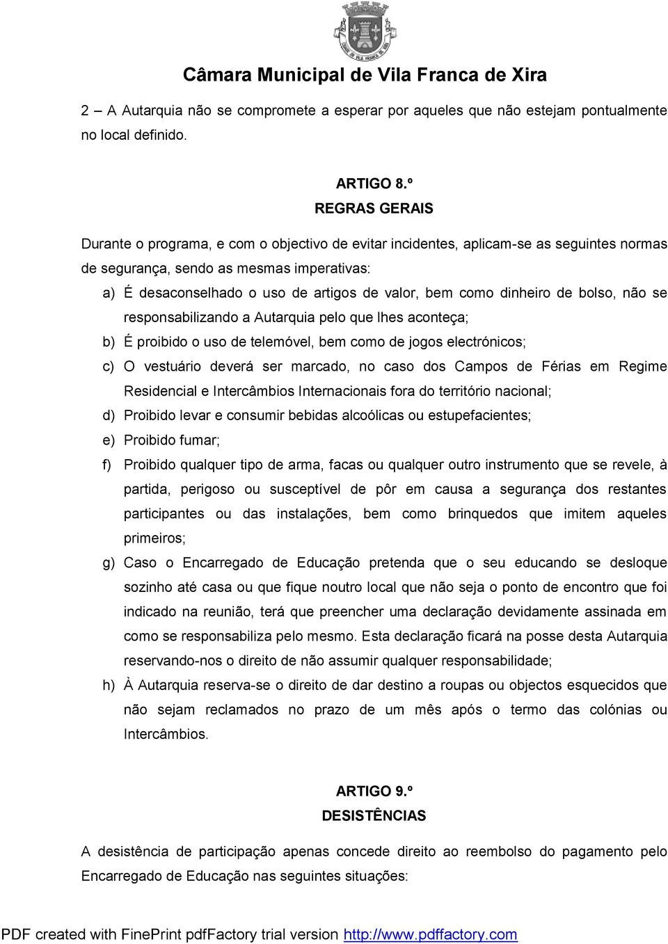 bem como dinheiro de bolso, não se responsabilizando a Autarquia pelo que lhes aconteça; b) É proibido o uso de telemóvel, bem como de jogos electrónicos; c) O vestuário deverá ser marcado, no caso