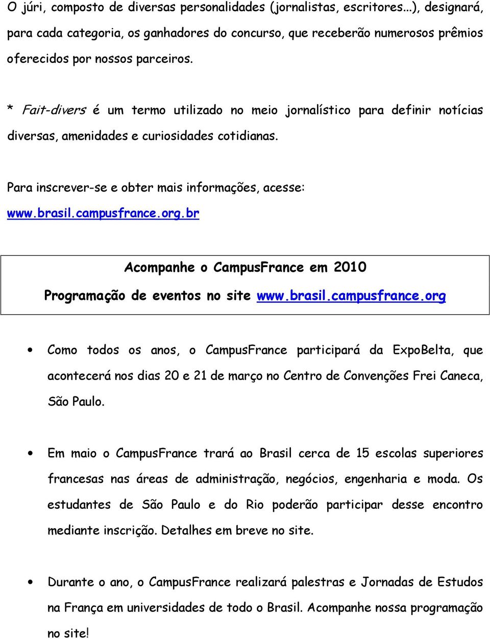 campusfrance.org.br Acompanhe o CampusFrance em 2010 Programação de eventos no site www.brasil.campusfrance.org Como todos os anos, o CampusFrance participará da ExpoBelta, que acontecerá nos dias 20 e 21 de março no Centro de Convenções Frei Caneca, São Paulo.