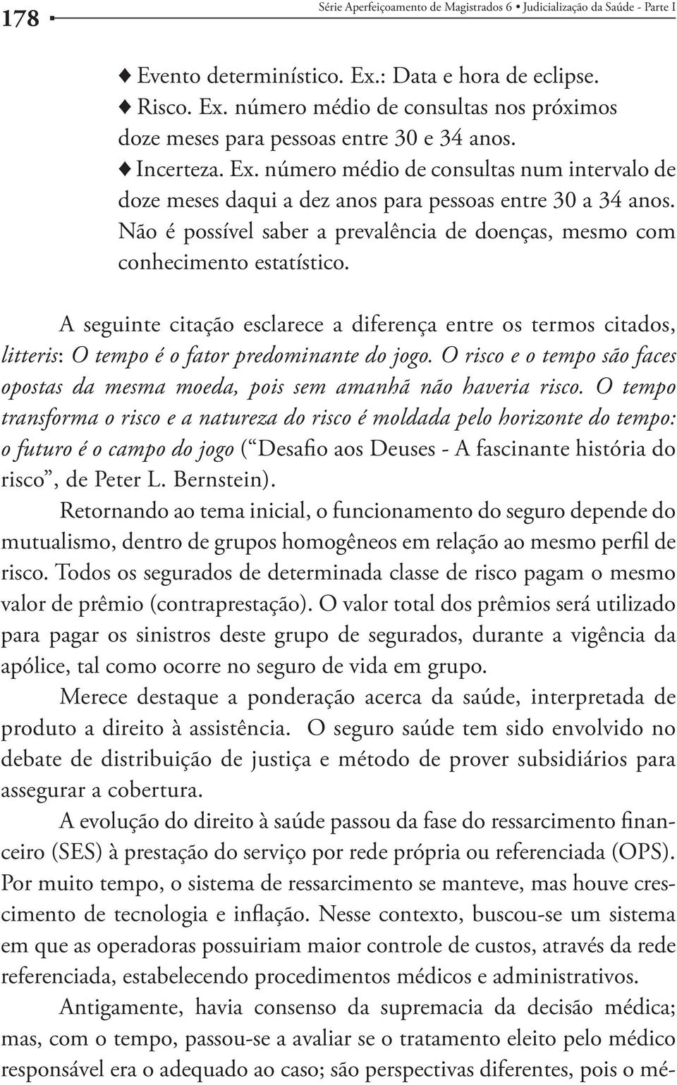 Não é possível saber a prevalência de doenças, mesmo com conhecimento estatístico. A seguinte citação esclarece a diferença entre os termos citados, litteris: O tempo é o fator predominante do jogo.