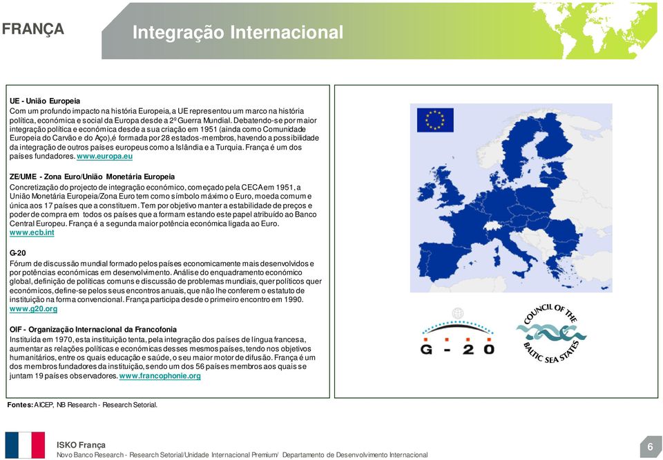 integração de outros países europeus como a Islândia e a Turquia. França é um dos países fundadores. www.europa.