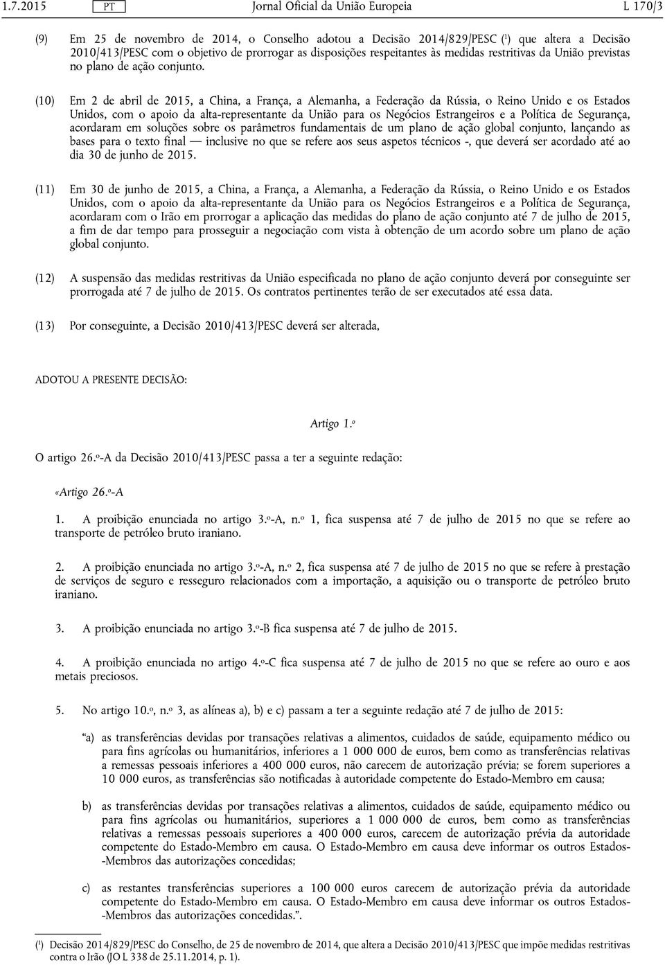 (10) Em 2 de abril de 2015, a China, a França, a Alemanha, a Federação da Rússia, o Reino Unido e os Estados Unidos, com o apoio da alta-representante da União para os Negócios Estrangeiros e a