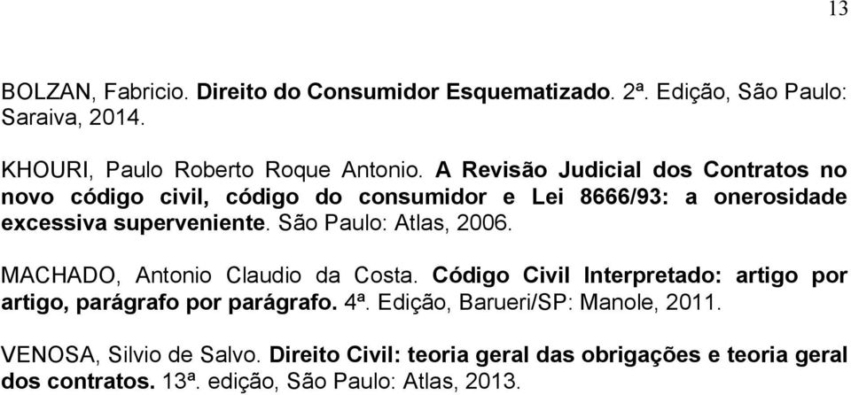 São Paulo: Atlas, 2006. MACHADO, Antonio Claudio da Costa. Código Civil Interpretado: artigo por artigo, parágrafo por parágrafo. 4ª.