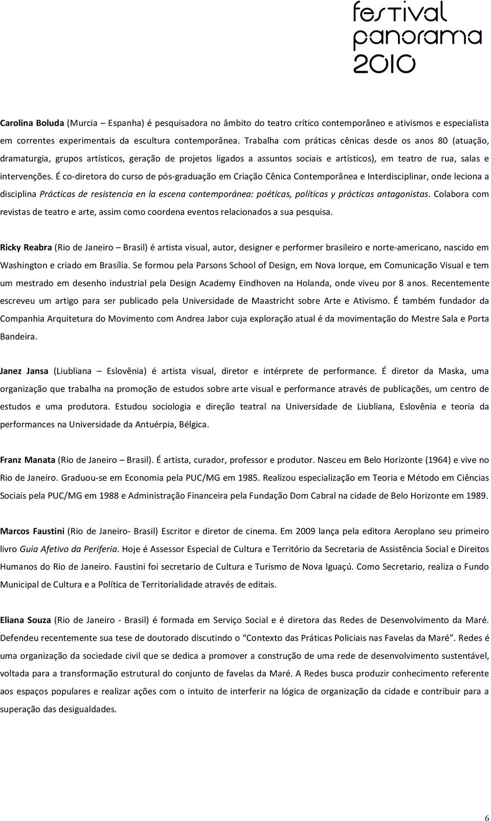 éco diretoradocursodepós graduaçãoemcriaçãocênicacontemporâneaeinterdisciplinar,ondelecionaa disciplinaprácticasderesistenciaenlaescenacontemporánea:poéticas,políticasyprácticasantagonistas.