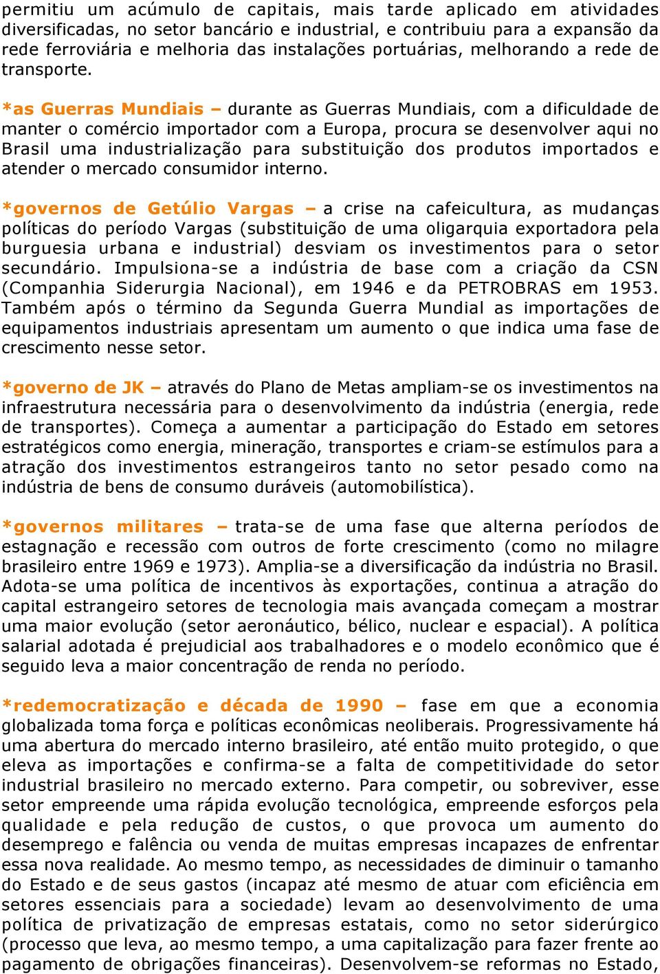 *as Guerras Mundiais durante as Guerras Mundiais, com a dificuldade de manter o comércio importador com a Europa, procura se desenvolver aqui no Brasil uma industrialização para substituição dos