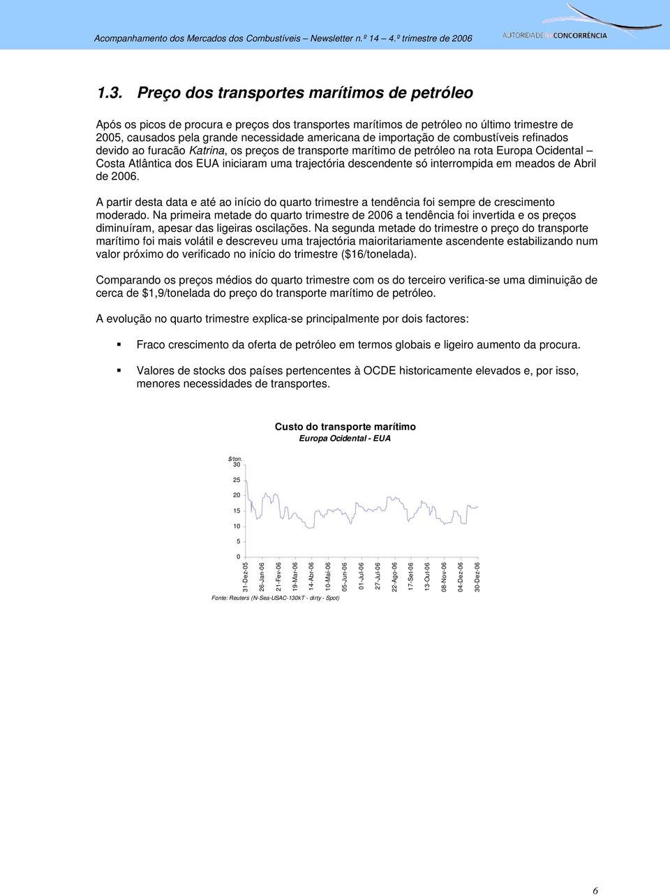 interrompida em meados de Abril de 2006. A partir desta data e até ao início do quarto trimestre a tendência foi sempre de crescimento moderado.