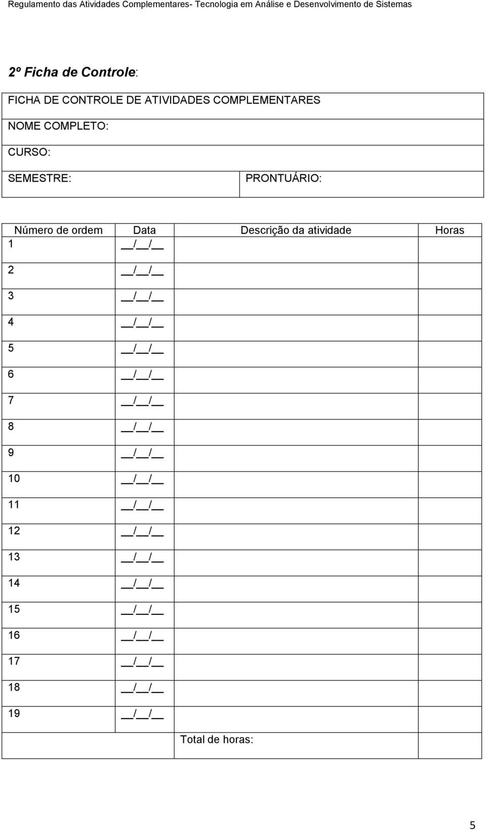 PRONTUÁRIO: Número de ordem Data Descrição da atividade Horas 1 / / 2 / / 3 / / 4 / / 5 / / 6 / / 7