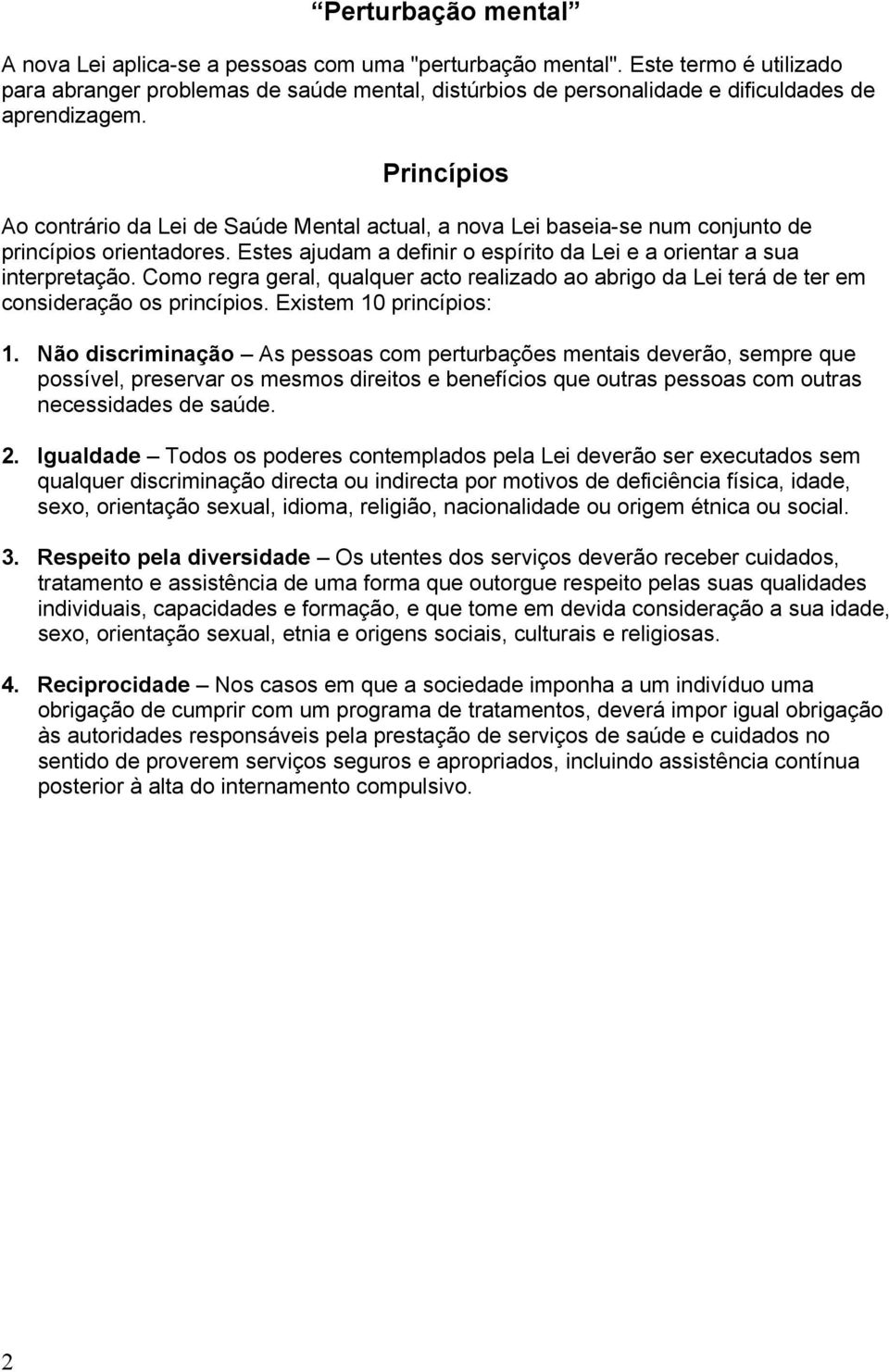 Princípios Ao contrário da Lei de Saúde Mental actual, a nova Lei baseia-se num conjunto de princípios orientadores. Estes ajudam a definir o espírito da Lei e a orientar a sua interpretação.