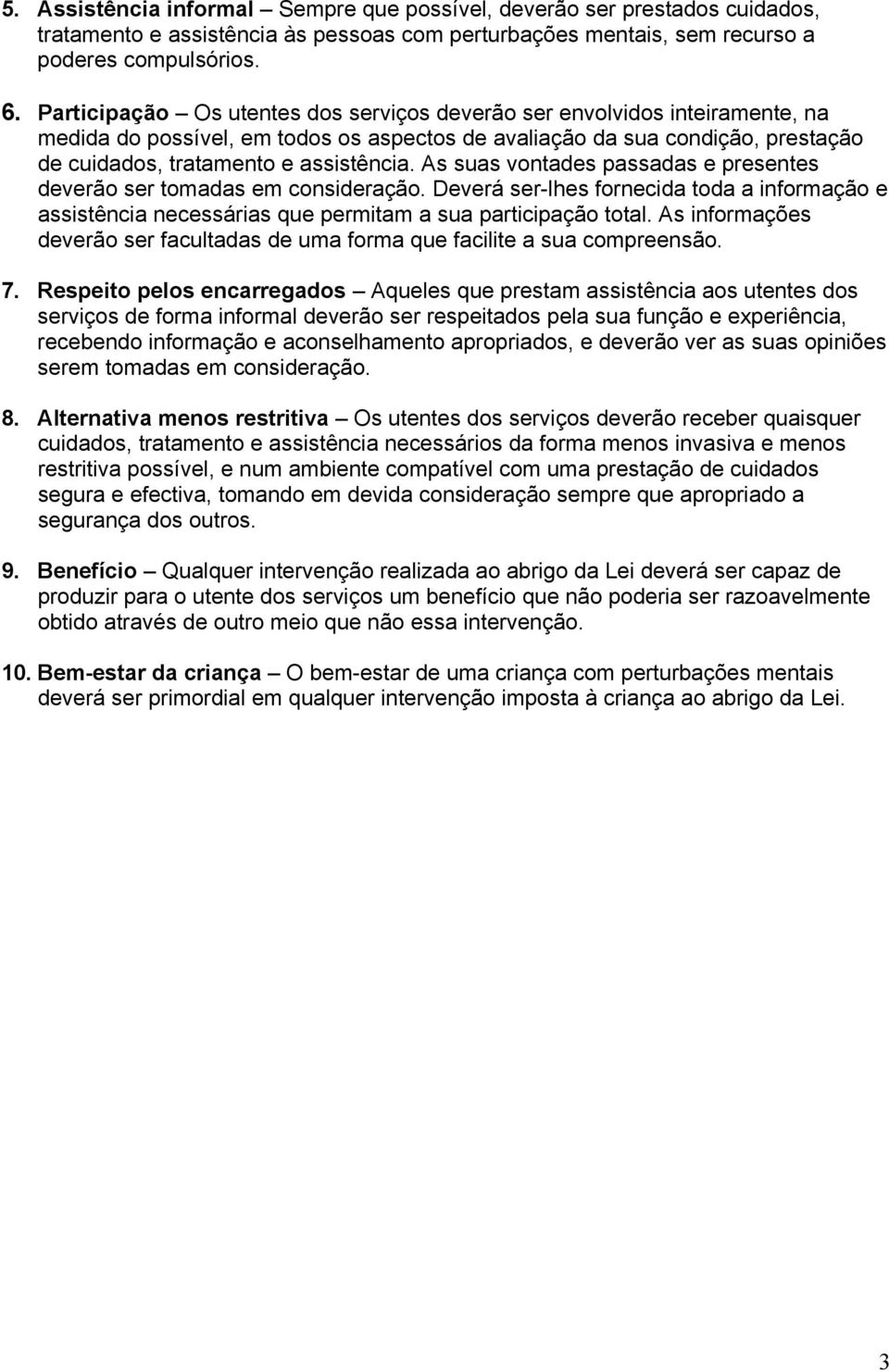 As suas vontades passadas e presentes deverão ser tomadas em consideração. Deverá ser-lhes fornecida toda a informação e assistência necessárias que permitam a sua participação total.