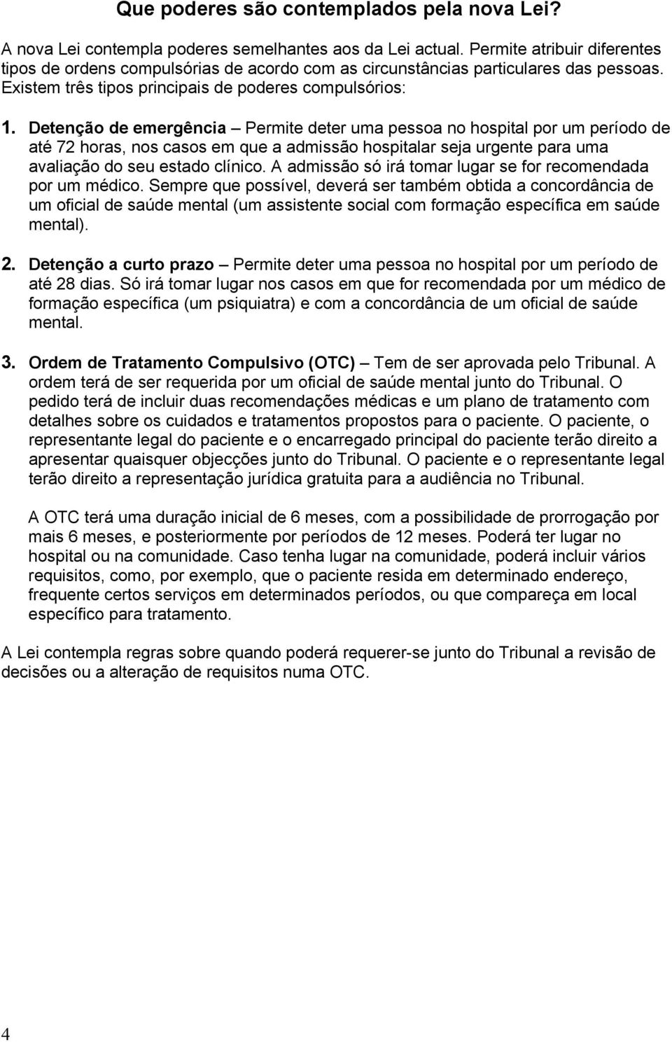 Detenção de emergência Permite deter uma pessoa no hospital por um período de até 72 horas, nos casos em que a admissão hospitalar seja urgente para uma avaliação do seu estado clínico.