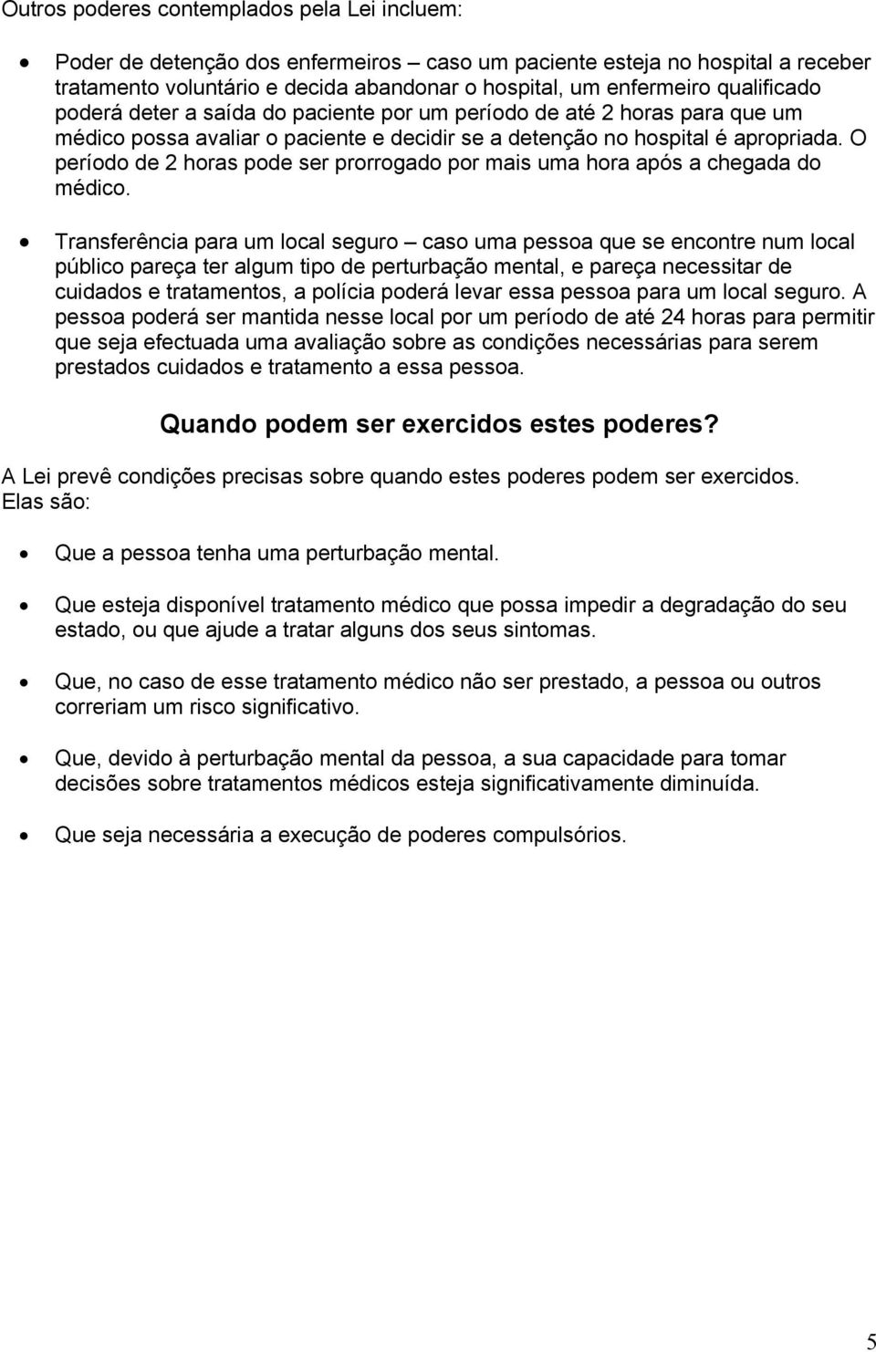 O período de 2 horas pode ser prorrogado por mais uma hora após a chegada do médico.