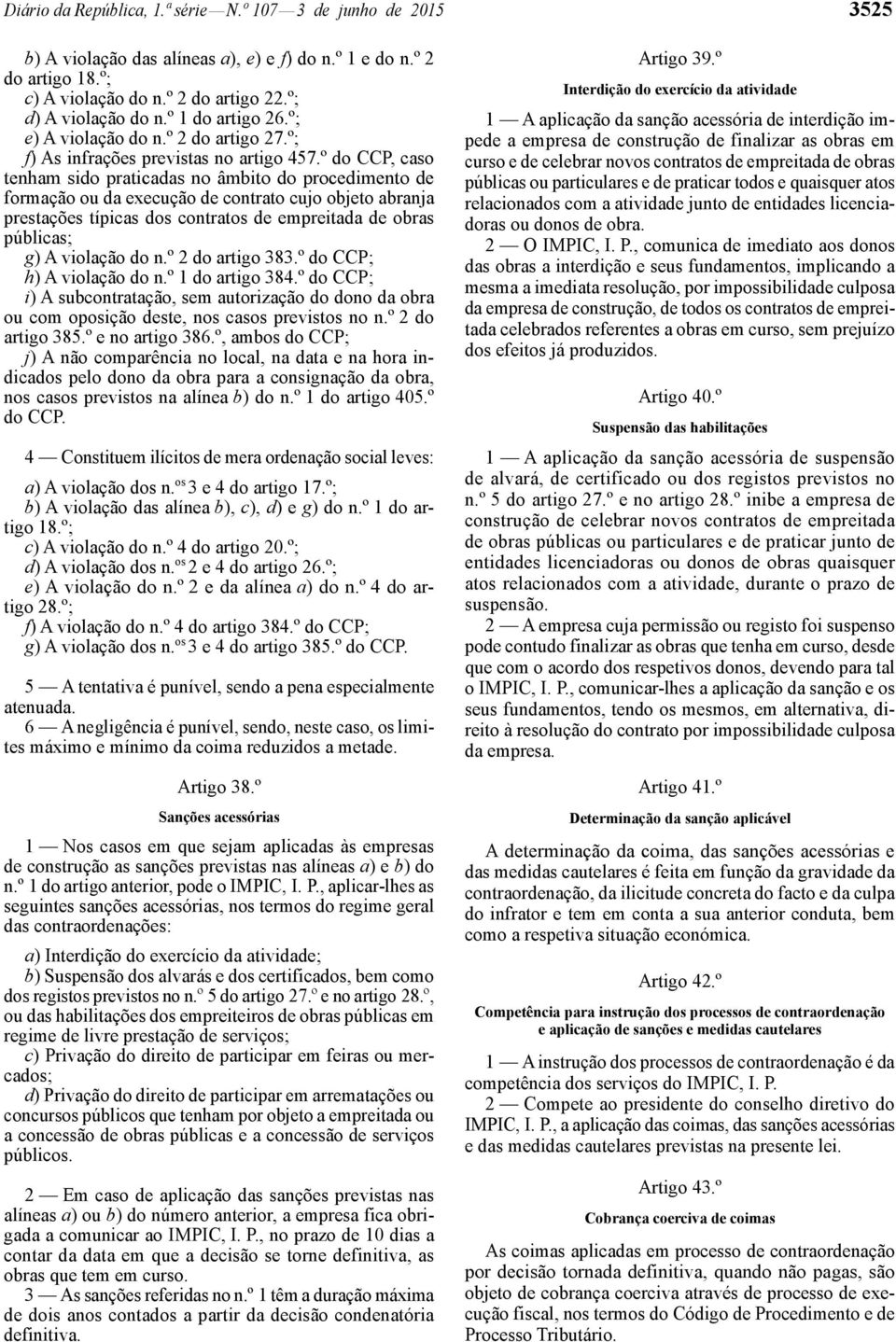 º do CCP, caso tenham sido praticadas no âmbito do procedimento de formação ou da execução de contrato cujo objeto abranja prestações típicas dos contratos de empreitada de obras públicas; g) A