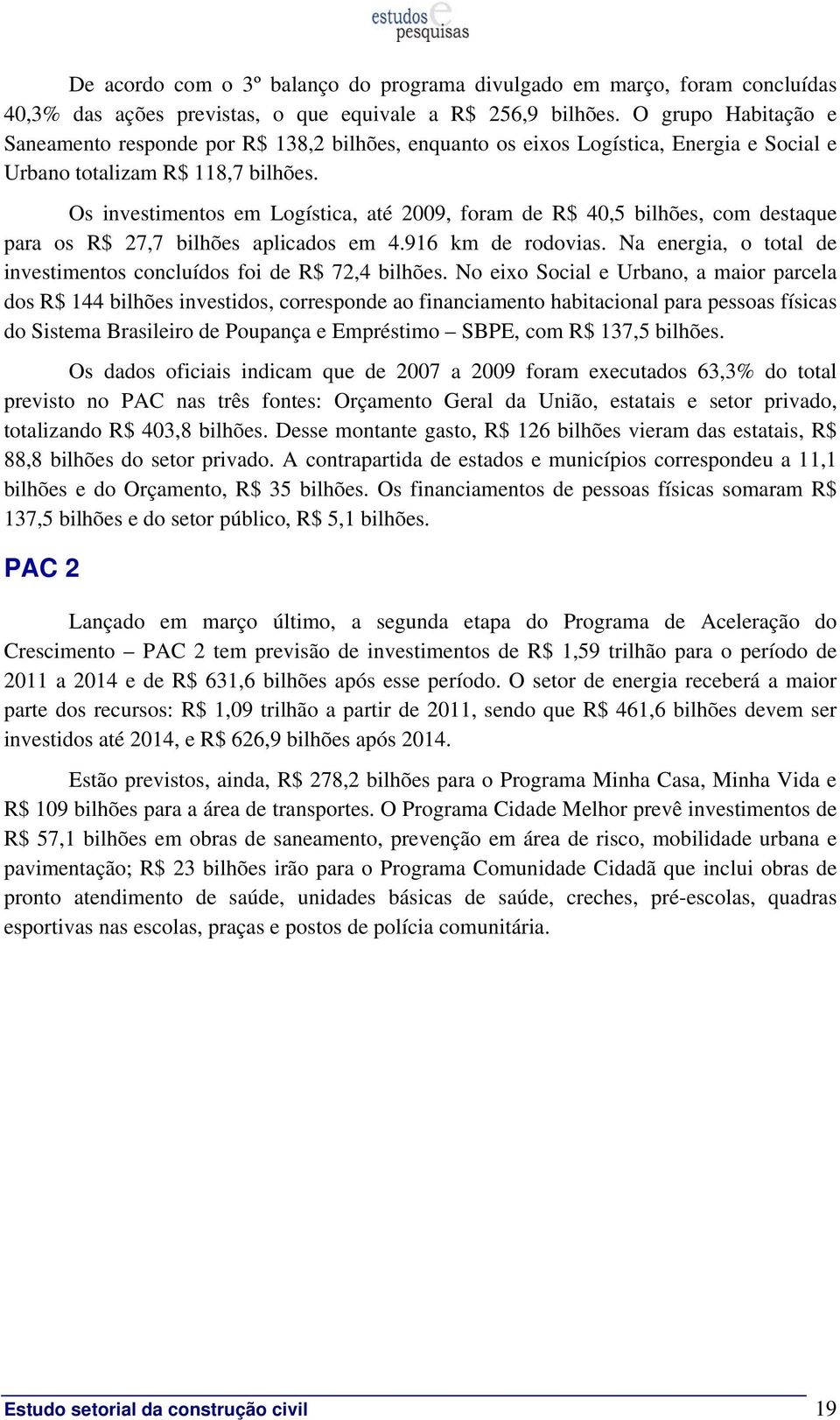 Os investimentos em Logística, até 2009, foram de R$ 40,5 bilhões, com destaque para os R$ 27,7 bilhões aplicados em 4.916 km de rodovias.