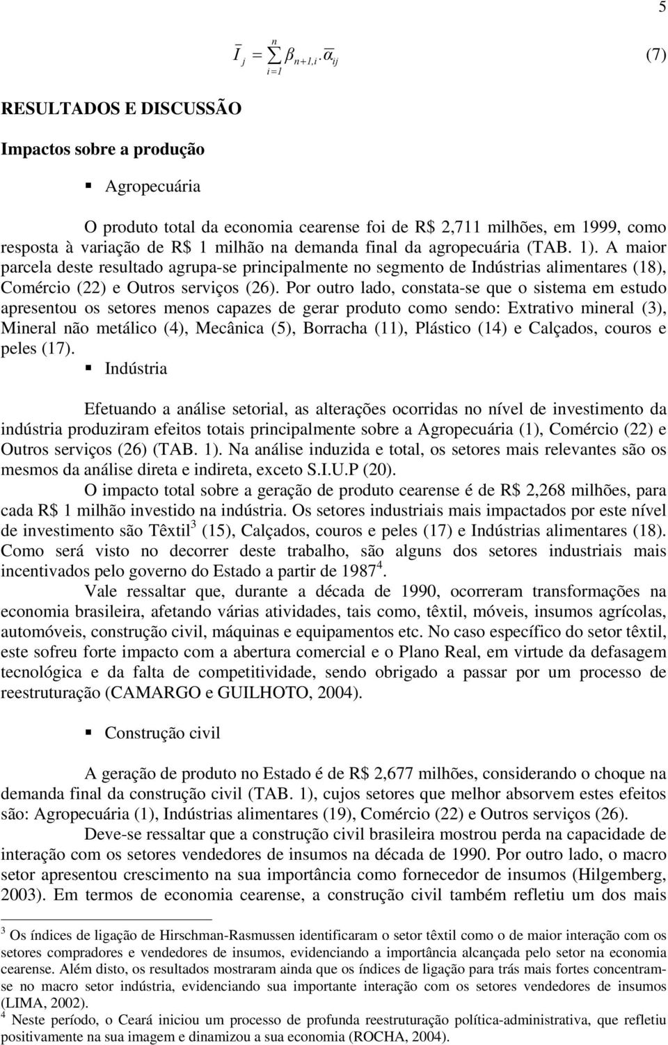 demanda final da agropecuária (TAB. 1). A maior parcela deste resultado agrupa-se principalmente no segmento de Indústrias alimentares (18), Comércio (22) e Outros serviços (26).