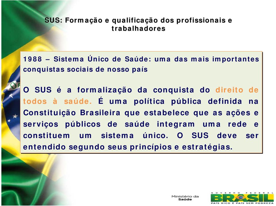 É uma política pública definida na Constituição Brasileira que estabelece que as ações e serviços públicos de