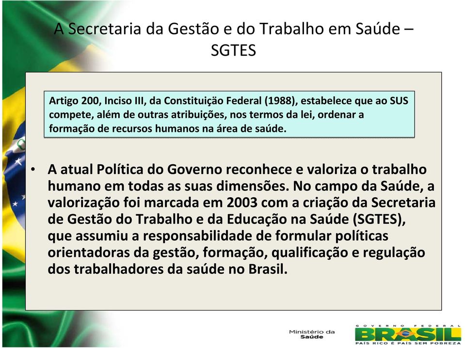 A atual Política do Governo reconhece e valoriza o trabalho humano em todas as suas dimensões.