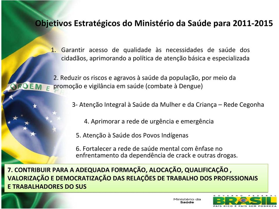 Reduzir os riscos e agravos à saúde da população, por meio da promoção e vigilância em saúde (combate à Dengue) 3 Atenção Integral àsaúde da Mulher e da Criança Rede Cegonha 4.