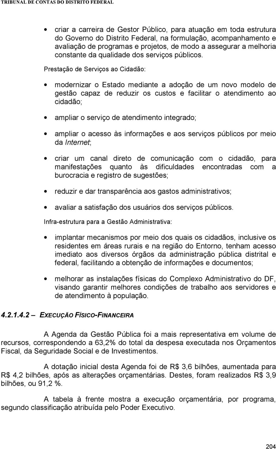 Prestação de Serviços ao Cidadão: modernizar o Estado mediante a adoção de um novo modelo de gestão capaz de reduzir os custos e facilitar o atendimento ao cidadão; ampliar o serviço de atendimento