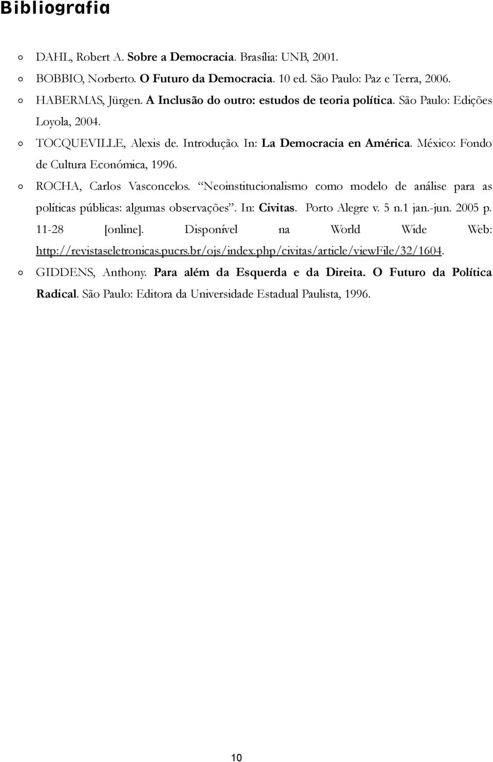 ROCHA, Carlos Vasconcelos. Neoinstitucionalismo como modelo de análise para as políticas públicas: algumas observações. In: Civitas. Porto Alegre v. 5 n.1 jan.-jun. 2005 p. 11-28 [online].