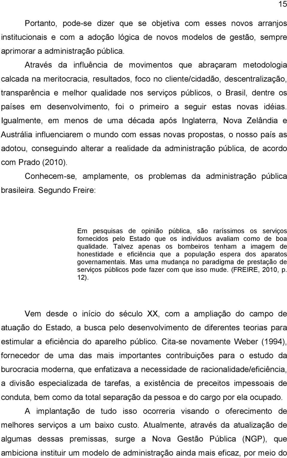 Brasil, dentre os países em desenvolvimento, foi o primeiro a seguir estas novas idéias.