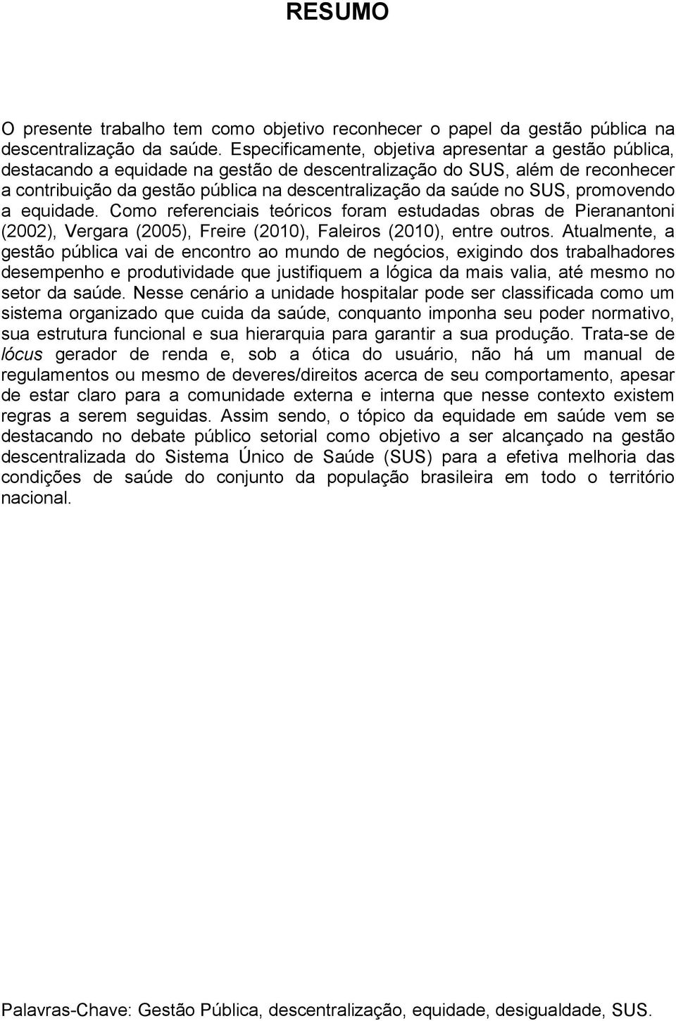 SUS, promovendo a equidade. Como referenciais teóricos foram estudadas obras de Pieranantoni (2002), Vergara (2005), Freire (2010), Faleiros (2010), entre outros.