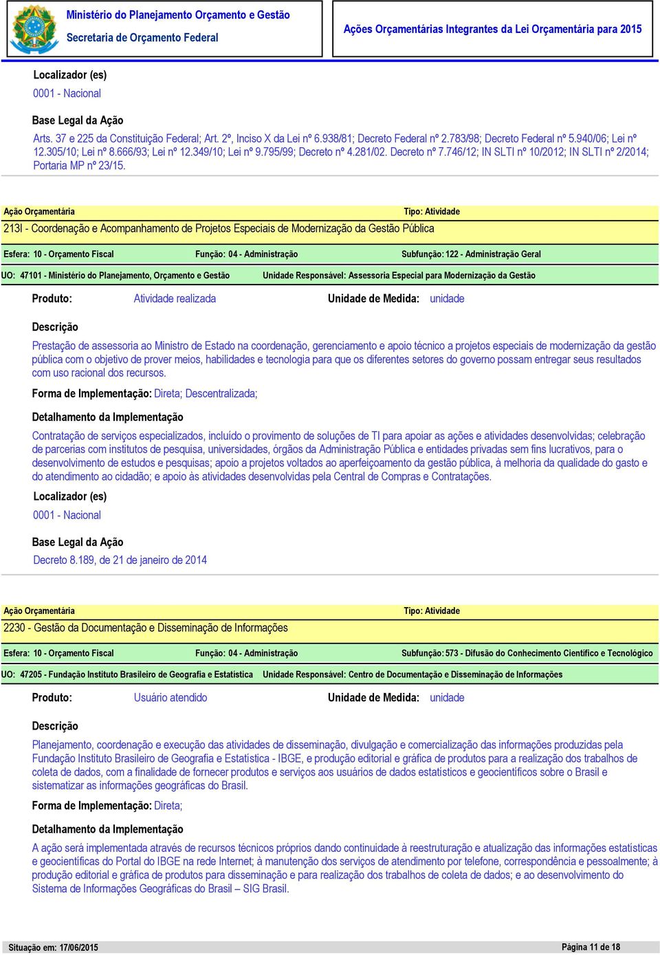 213I - Coordenação e Acompanhamento de Projetos Especiais de Modernização da Gestão Pública Esfera: 10 - Orçamento Fiscal Função: 04 - Administração Subfunção: 122 - Administração Geral Unidade