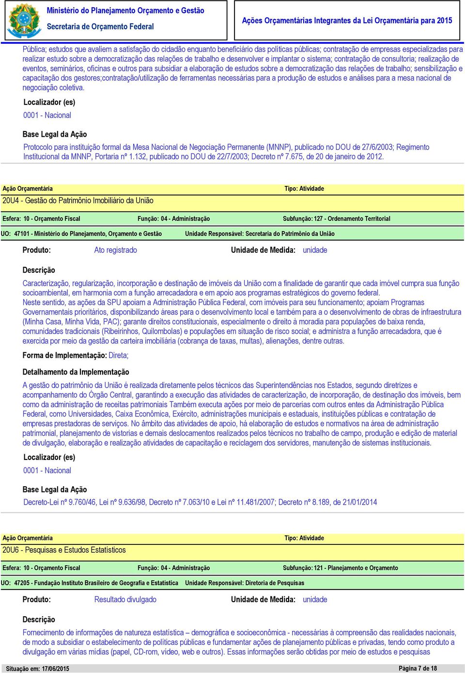 relações de trabalho; sensibilização e capacitação dos gestores;contratação/utilização de ferramentas necessárias para a produção de estudos e análises para a mesa nacional de negociação coletiva.