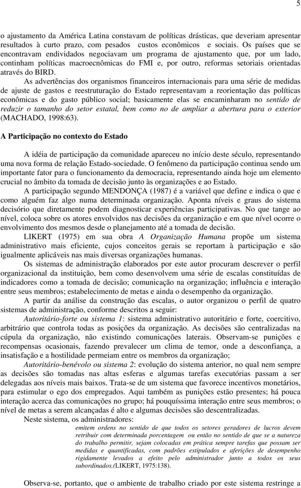 As advertências dos organismos financeiros internacionais para uma série de medidas de ajuste de gastos e reestruturação do Estado representavam a reorientação das políticas econômicas e do gasto