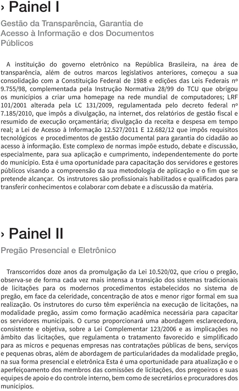 755/98, complementada pela Instrução Normativa 28/99 do TCU que obrigou os municípios a criar uma homepage na rede mundial de computadores; LRF 101/2001 alterada pela LC 131/2009, regulamentada pelo