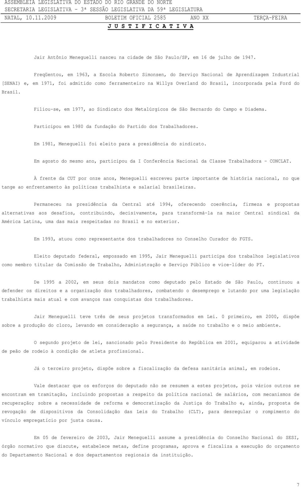 do Brasil. Filiou-se, em 1977, ao Sindicato dos Metalúrgicos de São Bernardo do Campo e Diadema. Participou em 1980 da fundação do Partido dos Trabalhadores.