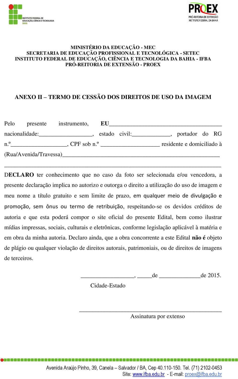 º residente e domiciliado à (Rua/Avenida/Travessa) DECLARO ter conhecimento que no caso da foto ser selecionada e/ou vencedora, a presente declaração implica no autorizo e outorga o direito a