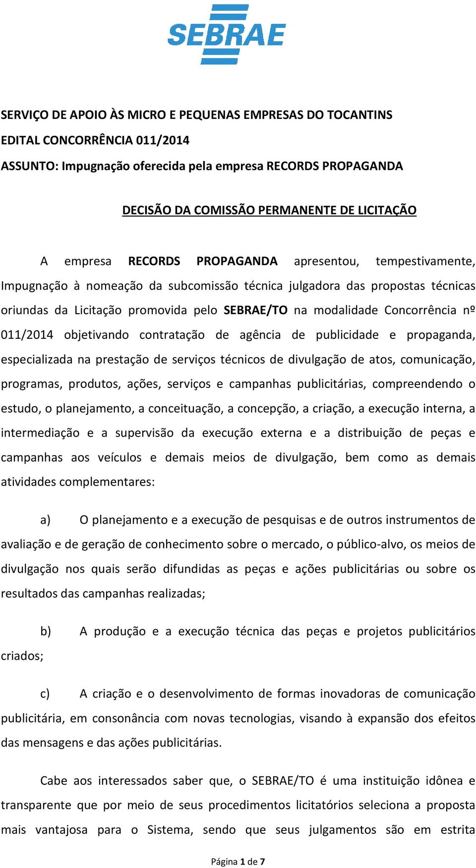 Concorrência nº 011/2014 objetivando contratação de agência de publicidade e propaganda, especializada na prestação de serviços técnicos de divulgação de atos, comunicação, programas, produtos,